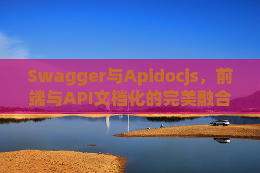 Swagger与Apidocjs，前端与API文档化的完美融合